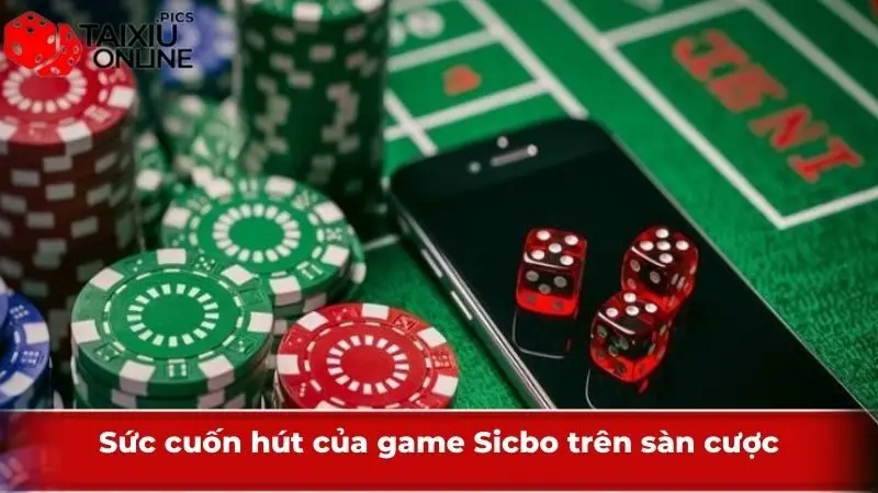Sức cuốn hút của game Sicbo trên sàn cược